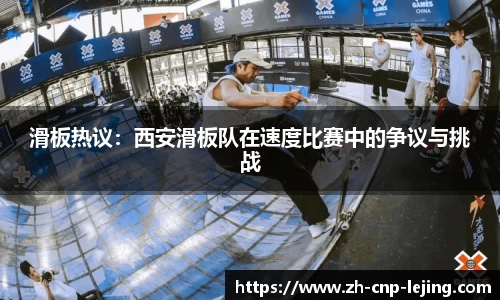 滑板热议：西安滑板队在速度比赛中的争议与挑战