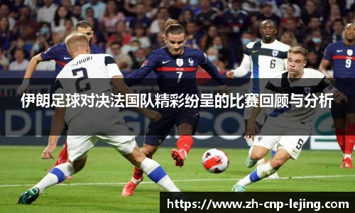 伊朗足球对决法国队精彩纷呈的比赛回顾与分析